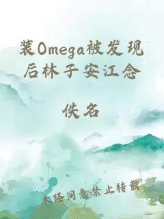 装omega被发现后林子安江念