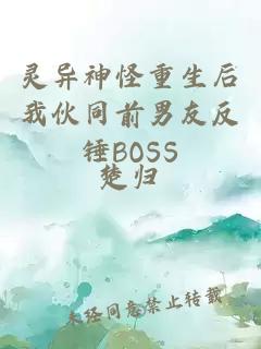 灵异神怪重生后我伙同前男友反锤boss