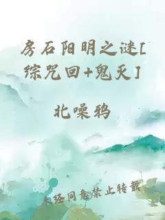 房石阳明之谜[综咒回 鬼灭]